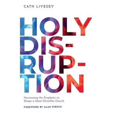 Holy Disruption: Harnessing the Prophetic to Shape a More Christlike Church