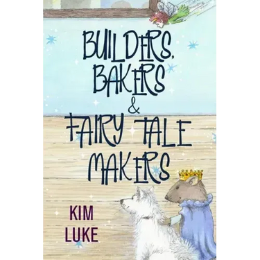 Builders, Bakers and Fairy Tale Makers