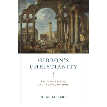 Gibbon's Christianity: Religion, Reason, and the Fall of Rome