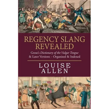 Regency Slang Revealed: Grose's Dictionary of the Vulgar Tongue & Later Versions - Organised & Indexed