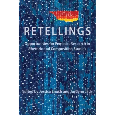 Retellings: Opportunities for Feminist Research in Rhetoric and Composition Studies