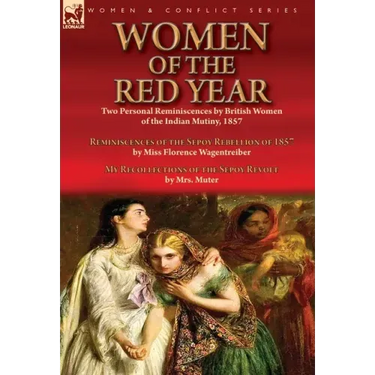 Women of the Red Year: Two Personal Reminiscences by British Women of the Indian Mutiny, 1857-Reminiscences of the Sepoy Rebellion of 1857 by Miss Flo