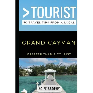 Greater Than a Tourist- Grand Cayman: 50 Travel Tips from a Local