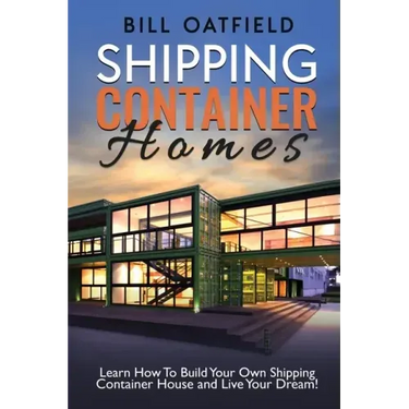 Shipping Container Homes: Learn How To Build Your Own Shipping Container House and Live Your Dream!