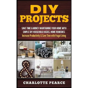 DIY Projects: Save Time & Money Maintaining Your Home With Simple DIY Household Hacks, Home Remedies: Increase Productivity & Save T