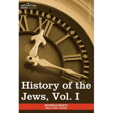 History of the Jews, Vol. I (in Six Volumes): From the Earliest Period to the Death of Simon the Maccabee (135 B.C.E)