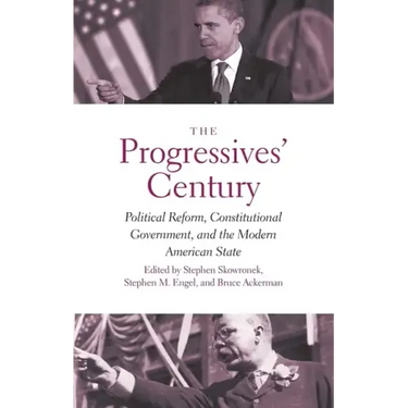 Progressives' Century: Political Reform, Constitutional Government, and the Modern American State