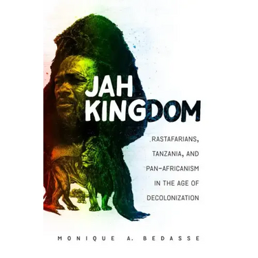 Jah Kingdom: Rastafarians, Tanzania, and Pan-Africanism in the Age of Decolonization