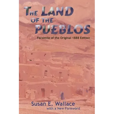 The Land of the Pueblos: Facsimile of the Original 1888 Edition