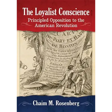 The Loyalist Conscience: Principled Opposition to the American Revolution