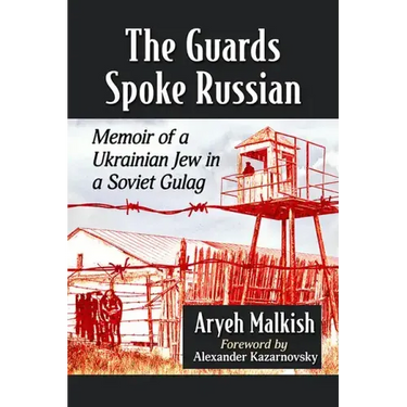 The Guards Spoke Russian: Memoir of a Ukrainian Jew in a Soviet Gulag