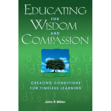 Educating for Wisdom and Compassion: Creating Conditions for Timeless Learning