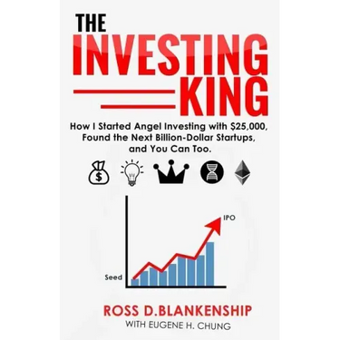 The Investing King: How I started angel investing with $25,000, found the next billion-dollar startups, and you can too.