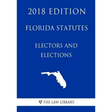 Florida Statutes - Electors and Elections (2018 Edition)