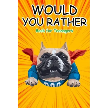 Would You Rather Book for Teenagers: Hilarious Questions, Silly Scenarios, Quizzes and Funny Jokes for Teens