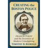 Creating the Boston Police: Francis Tukey and the Invention of Modern Crime Fighting