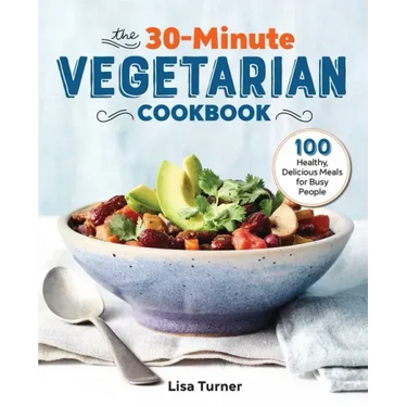 The 30-Minute Vegetarian Cookbook: 100 Healthy, Delicious Meals for Busy People