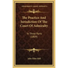 The Practice And Jurisdiction Of The Court Of Admiralty: In Three Parts (1809)