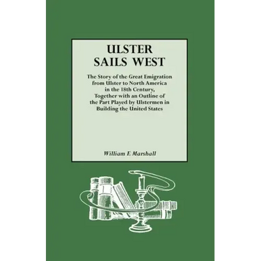 Ulster Sails West. the Story of the Great Emigration from Ulster to North America in the 18th Century, Together with an Outline of the Part Played by