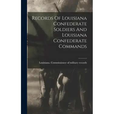 Records Of Louisiana Confederate Soldiers And Louisiana Confederate Commands