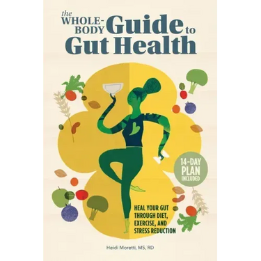 The Whole-Body Guide to Gut Health: Heal Your Gut Through Diet, Exercise, and Stress Reduction