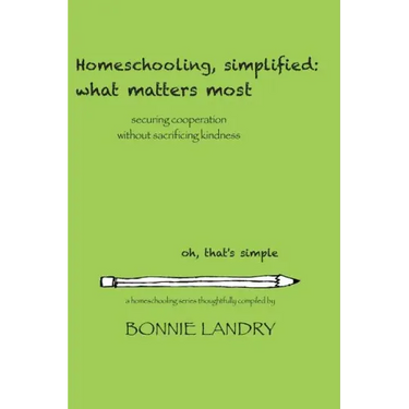 Homeschooling, simplified: what matters most: securing cooperation without sacrificing kindness