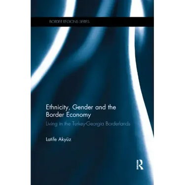 Ethnicity, Gender and the Border Economy: Living in the Turkey-Georgia Borderlands
