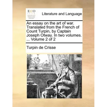 An Essay on the Art of War. Translated from the French of Count Turpin, by Captain Joseph Otway. in Two Volumes. ... Volume 2 of 2