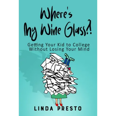Where's My Wine Glass?!: Getting Your Kid to College Without Losing Your Mind
