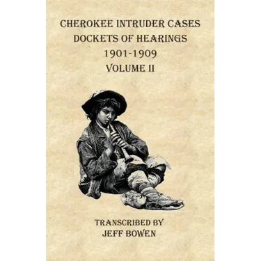 Cherokee Intruder Cases Dockets of Hearings 1901-1909 Volume II