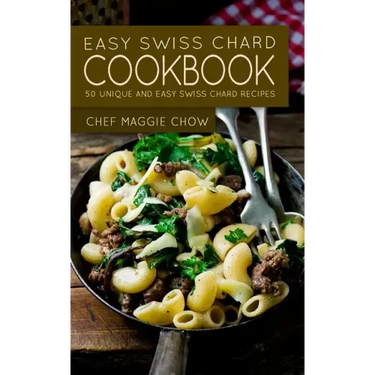 Easy Swiss Chard Cookbook: 50 Unique and Easy Swiss Chard Recipes