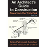 An Architect's Guide to Construction: Tales from the Trenches Book 1
