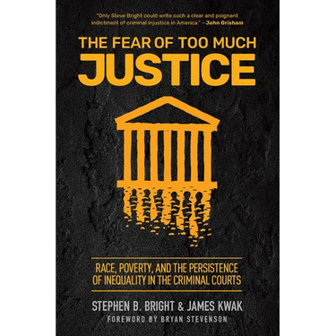 The Fear of Too Much Justice: Race, Poverty, and the Persistence of Inequality in the Criminal Courts
