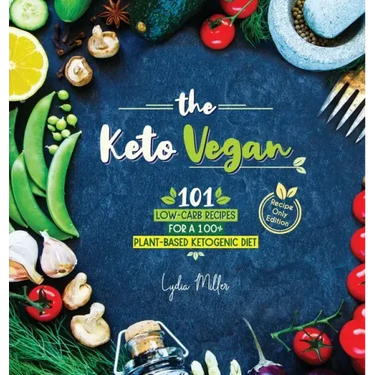 The Keto Vegan: 101 Low-Carb Recipes For A 100% Plant-Based Ketogenic Diet (Recipe-Only Edition)