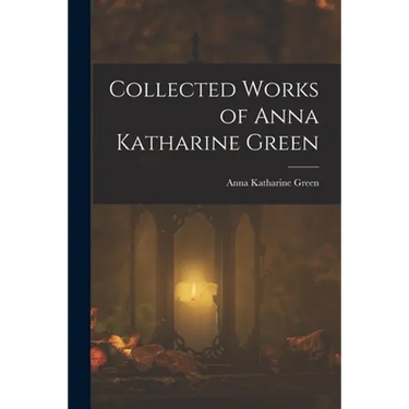 Collected Works of Anna Katharine Green