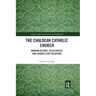 The Chaldean Catholic Church: Modern History, Ecclesiology and Church-State Relations