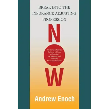 Break into the Insurance Adjusting Profession Now: The Comprehensive Beginner's Guide to Entering the Industry and Achieving Financial Freedom