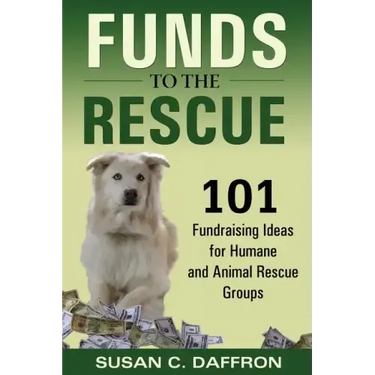 Funds to the Rescue: 101 Fundraising Ideas for Humane and Animal Rescue Groups