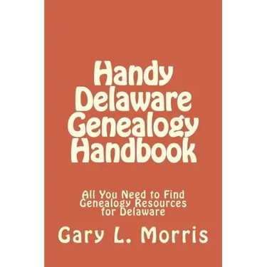 Handy Delaware Genealogy Handbook: All You Need to Find Genealogy Resources for Delaware