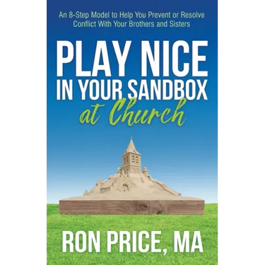 Play Nice in Your Sandbox at Church: An 8 Step Model to Help You Prevent or Resolve Conflict with Your Brothers and Sisters