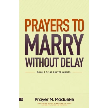 Prayers to Marry without Delay: Destroying Demonic Delays to Your Marital Destiny, Pray Your Way into Marital Breakthrough