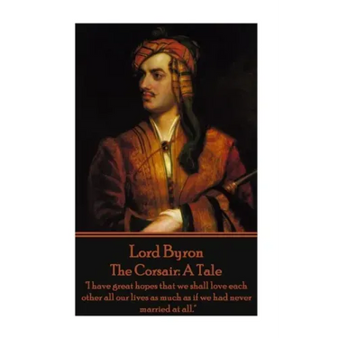 Lord Byron - The Corsair: A Tale: "I have great hopes that we shall love each other all our lives as much as if we had never married at all."