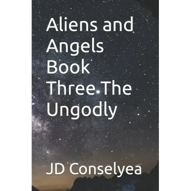 Aliens and Angels Book Three The Ungodly