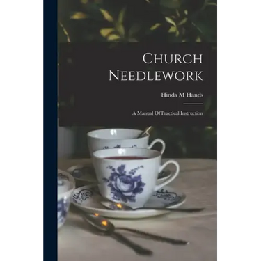 Church Needlework; A Manual Of Practical Instruction