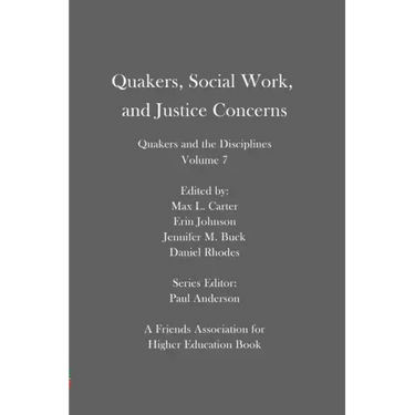 Quakers, Social Work, and Justice Concerns: Quakers and the Disciplines: Volume 7