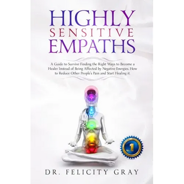 Highly Sensitive Empaths: A Guide to survive finding the Right Ways to Become a Healer Instead of being affected by Negative Energies. How to Re