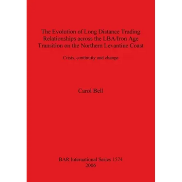 The Evolution of Long Distance Trading Relationships across the LBA/Iron Age Transition on the Northern Levantine Coast: Crisis, continuity and change