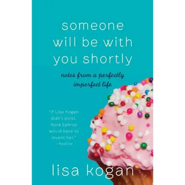 Someone Will Be with You Shortly: Notes from a Perfectly Imperfect Life