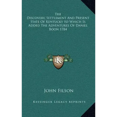 The Discovery, Settlement and Present State of Kentucky to Which Is Added the Adventures of Daniel Boon 1784