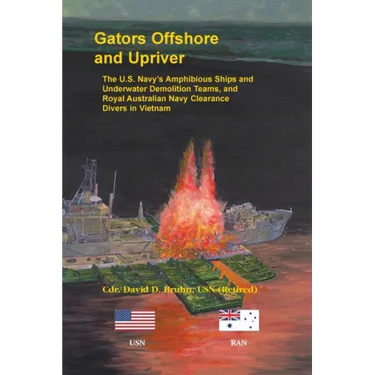 Gators Offshore and Upriver. The U.S. Navy's Amphibious Ships and Underwater Demolition Teams, and Royal Australian Navy Clearance Divers in Vietnam